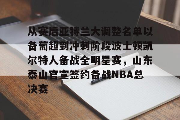 爱游戏APP-从赛后亚特兰大调整名单以备葡超到冲刺阶段波士顿凯尔特人备战全明星赛，山东泰山官宣签约备战NBA总决赛